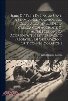 Serie De' Testi Di Lingua Usati a Stampa Nel Vocabolario Degli Accademici Della Crusca Con Aggiunte Di Altre Edizioni Da Accreditati Scrittori Molto P