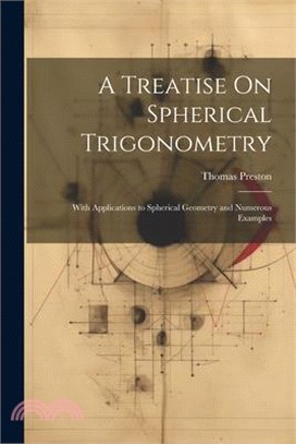 A Treatise On Spherical Trigonometry: With Applications to Spherical Geometry and Numerous Examples