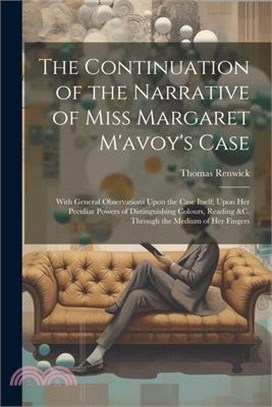 The Continuation of the Narrative of Miss Margaret M'avoy's Case: With General Observations Upon the Case Itself; Upon Her Peculiar Powers of Distingu