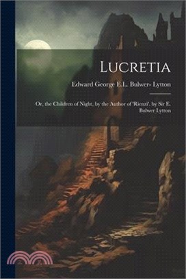 Lucretia: Or, the Children of Night, by the Author of 'rienzi'. by Sir E. Bulwer Lytton