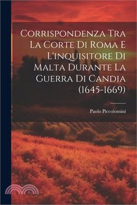 Corrispondenza Tra La Corte Di Roma E L'inquisitore Di Malta Durante La Guerra Di Candia (1645-1669)