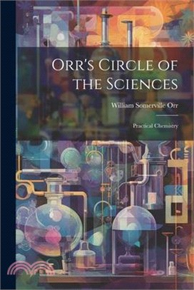 Orr's Circle of the Sciences: Practical Chemistry