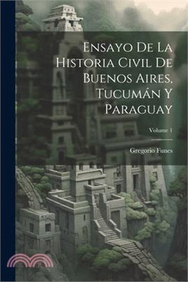 Ensayo De La Historia Civil De Buenos Aires, Tucumán Y Paraguay; Volume 1