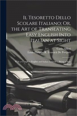 Il Tesoretto Dello Scolare Italiano; Or, the Art of Translating Easy English Into Italian at Sight: With a Complete English and Italian Lexicon ... Be