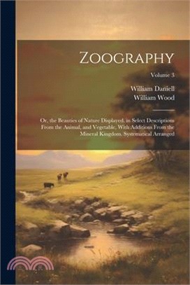 Zoography: Or, the Beauties of Nature Displayed. in Select Descriptions From the Animal, and Vegetable, With Additions From the M