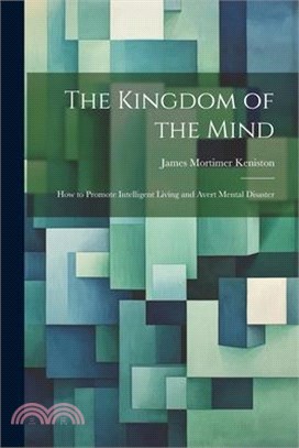 The Kingdom of the Mind: How to Promote Intelligent Living and Avert Mental Disaster