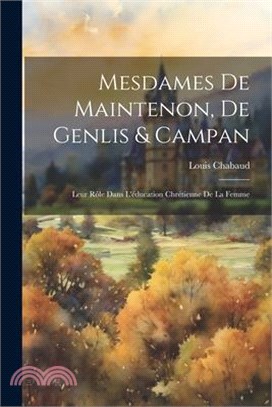 Mesdames De Maintenon, De Genlis & Campan: Leur Rôle Dans L'éducation Chrétienne De La Femme