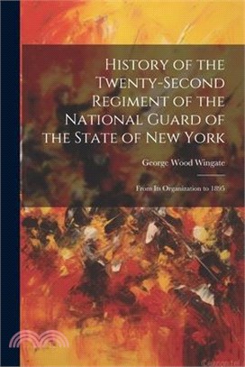 History of the Twenty-Second Regiment of the National Guard of the State of New York: From Its Organization to 1895