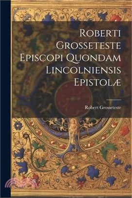 Roberti Grosseteste Episcopi Quondam Lincolniensis Epistolæ