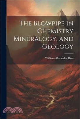 The Blowpipe in Chemistry Mineralogy, and Geology