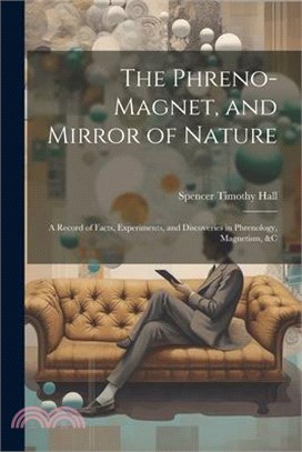 The Phreno-Magnet, and Mirror of Nature: A Record of Facts, Experiments, and Discoveries in Phrenology, Magnetism, &c