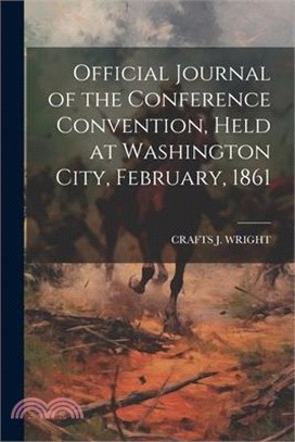 Official Journal of the Conference Convention, Held at Washington City, February, 1861