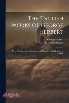 The English Works of George Herbert: Newly Arranged and Annotated and Considered in Relation to His Life