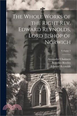 The Whole Works of the Right Rev. Edward Reynolds, Lord Bishop of Norwich; Volume 1