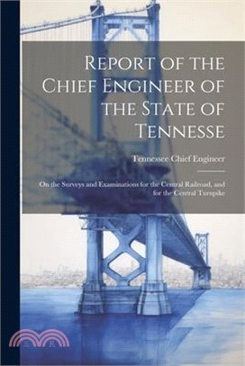 Report of the Chief Engineer of the State of Tennesse: On the Surveys and Examinations for the Central Railroad, and for the Central Turnpike