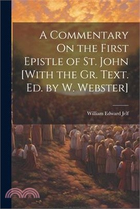 A Commentary On the First Epistle of St. John [With the Gr. Text. Ed. by W. Webster]