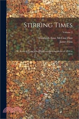 Stirring Times: Or, Records From Jerusalem Consular Chronicles of 1853 to 1856; Volume 2