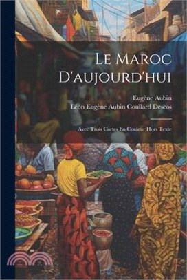 Le Maroc D'aujourd'hui: Avec Trois Cartes En Couleur Hors Texte