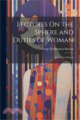 Lectures On the Sphere and Duties of Woman: And Other Subjects