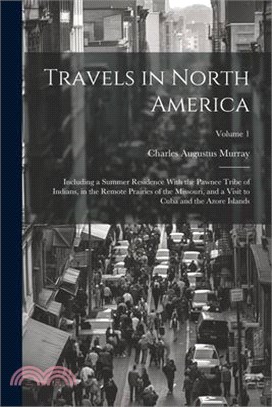 Travels in North America: Including a Summer Residence With the Pawnee Tribe of Indians, in the Remote Prairies of the Missouri, and a Visit to