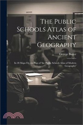 The Public Schools Atlas of Ancient Geography: In 28 Maps On the Plan of 'the Public Schools Atlas of Modern Geography'