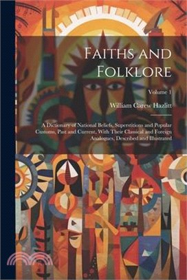 Faiths and Folklore: A Dictionary of National Beliefs, Superstitions and Popular Customs, Past and Current, With Their Classical and Foreig