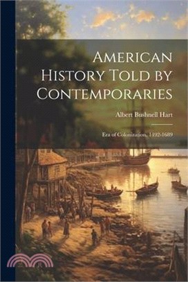 American History Told by Contemporaries: Era of Colonization, 1492-1689