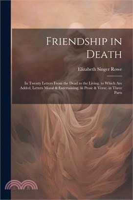 Friendship in Death: In Twenty Letters From the Dead to the Living. to Which Are Added, Letters Moral & Entertaining, in Prose & Verse. in