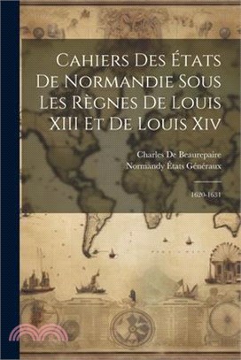 Cahiers Des États De Normandie Sous Les Règnes De Louis XIII Et De Louis Xiv: 1620-1631