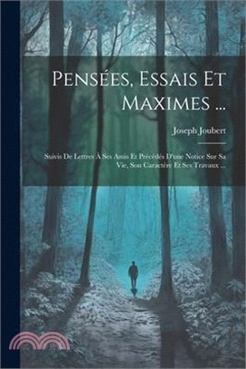 Pensées, Essais Et Maximes ...: Suivis De Lettres À Ses Amis Et Précédés D'une Notice Sur Sa Vie, Son Caractère Et Ses Travaux ...