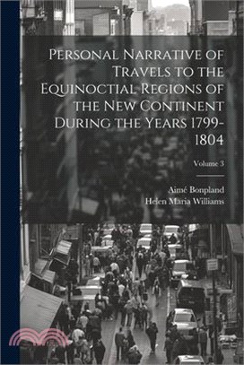 Personal Narrative of Travels to the Equinoctial Regions of the New Continent During the Years 1799-1804; Volume 3