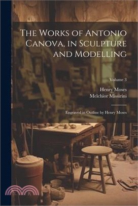 The Works of Antonio Canova, in Sculpture and Modelling: Engraved in Outline by Henry Moses; Volume 3