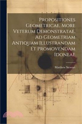 Propositiones Geometricae, More Veterum Demonstratae, Ad Geometriam Antiquam Illustrandam Et Promovendam Idoneae