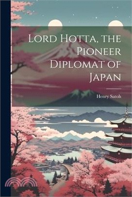 Lord Hotta, the Pioneer Diplomat of Japan