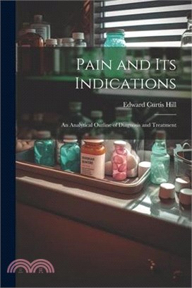 Pain and Its Indications: An Analytical Outline of Diagnosis and Treatment