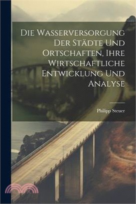 Die Wasserversorgung Der Städte Und Ortschaften, Ihre Wirtschaftliche Entwicklung Und Analyse