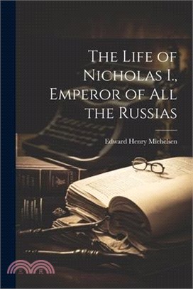 The Life of Nicholas I., Emperor of All the Russias