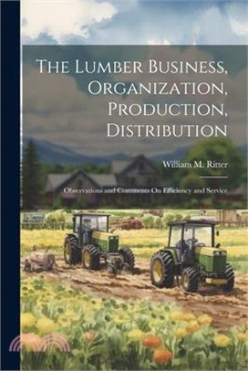 The Lumber Business, Organization, Production, Distribution: Observations and Comments On Efficiency and Service