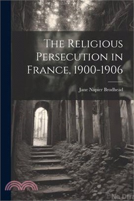 The Religious Persecution in France, 1900-1906