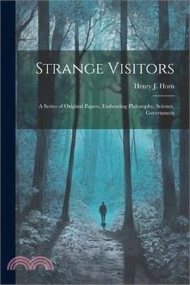 Strange Visitors: A Series of Original Papers, Embracing Philosophy, Science, Government