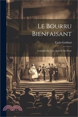 Le Bourru Bienfaisant: Comédie En Trois Actes Et En Prose