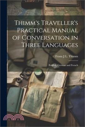 Thimm's Traveller's Practical Manual of Conversation in Three Languages: English, German and French