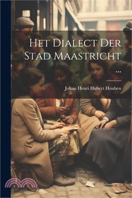 Het Dialect Der Stad Maastricht ...