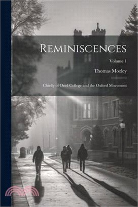Reminiscences: Chiefly of Oriel College and the Oxford Movement; Volume 1