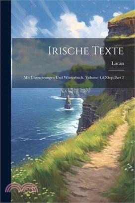 Irische Texte: Mit Übersetzungen Und Wörterbuch, Volume 4, Part 2
