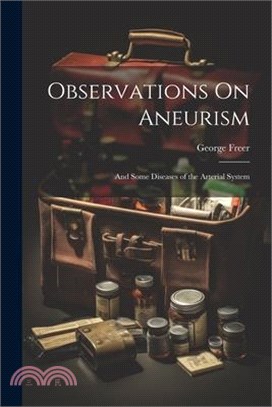 Observations On Aneurism: And Some Diseases of the Arterial System