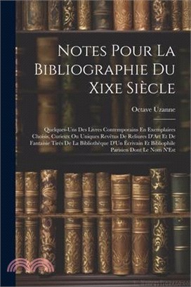 Notes Pour La Bibliographie Du Xixe Siècle: Quelques-Uns Des Livres Contemporains En Exemplaires Choisis, Curieux Ou Uniques Revêtus De Reliures D'Art