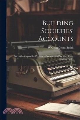 Building Societies' Accounts: Specially Adapted for Permanent Societies and Societies Using Interest Tables