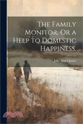 The Family Monitor, Or a Help to Domestic Happiness.