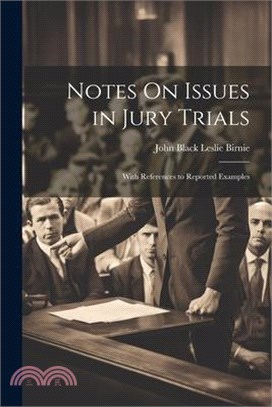 Notes On Issues in Jury Trials: With References to Reported Examples